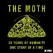 Since its launch in 1997, The Moth has presented thousands of true stories, told live and without notes, to standing-room-only crowds worldwide. Moth storytellers stand alone, under a spotlight, with only a microphone and a roomful of strangers. The storyteller and the audience embark on a high-wire act of shared experience which is both terrifying and exhilarating. Since 2008, The Moth podcast has featured many of our favorite stories told live on Moth stages around the country. For information on all of our programs and live events, visit themoth.org.